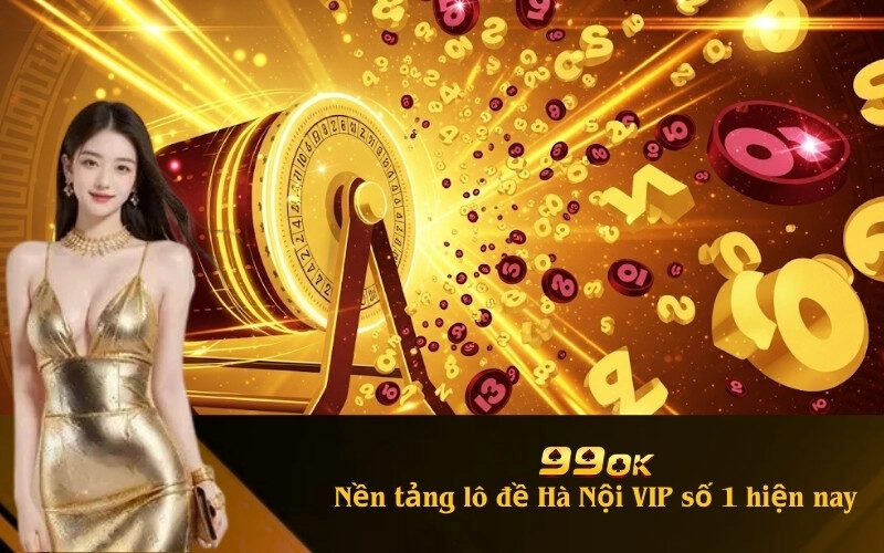 99OK nền tảng lô đề Hà Nội VIP