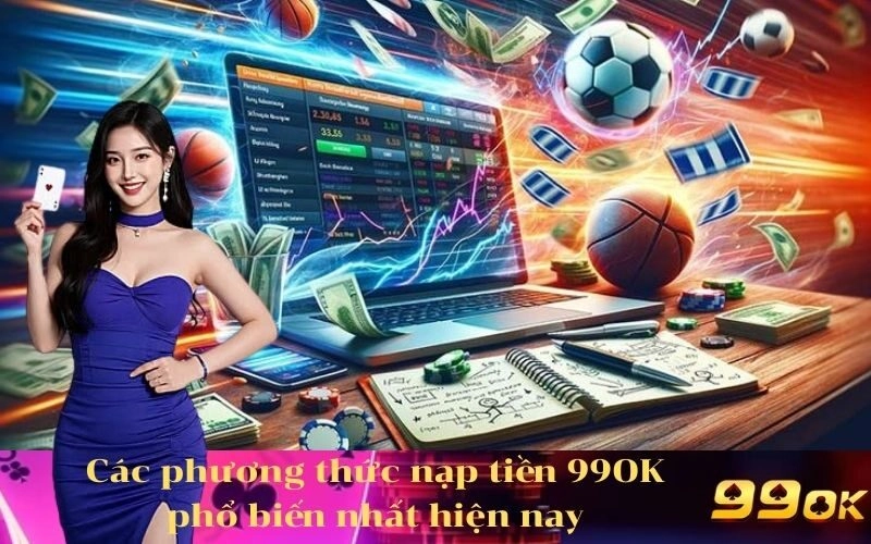 Các phương thức nạp tiền 99OK phổ biến nhất hiện nay