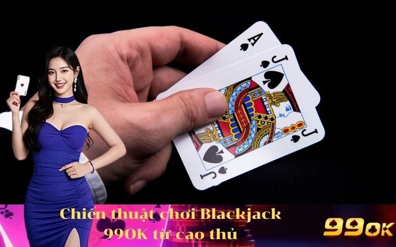 Chiến thuật chơi Blackjack 99OK từ cao thủ