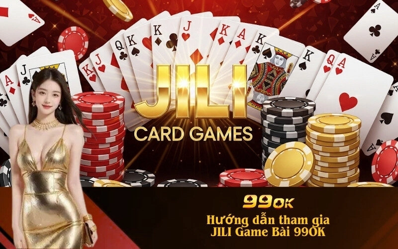 Hướng dẫn tham gia JILI Game Bài 99OK