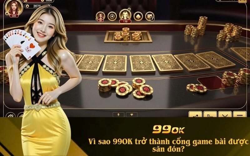 Vì sao 99OK trở thành cổng game bài được săn đón?